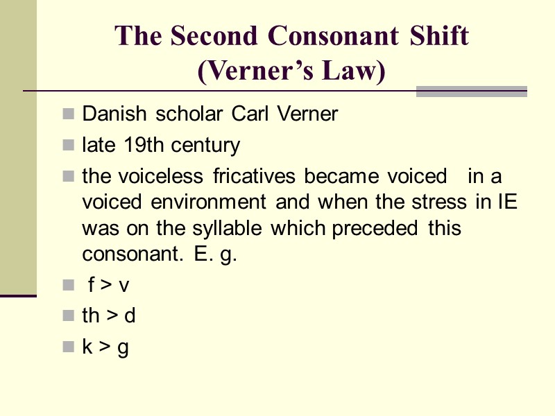 The Second Consonant Shift (Verner’s Law)  Danish scholar Carl Verner  late 19th